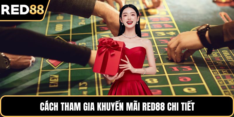 Cách tham gia khuyến mãi RED88 chi tiết