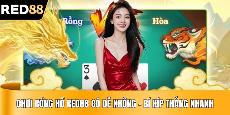 Chơi Rồng Hổ RED88 Có Dễ Không