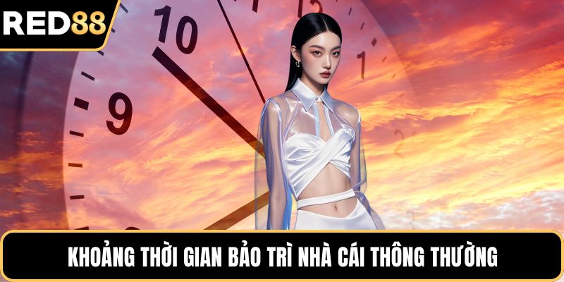 Khoảng thời gian bảo trì nhà cái thông thường