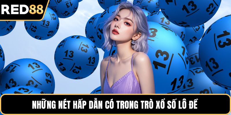 Những nét hấp dẫn có trong trò xổ số lô đề